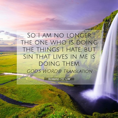 Picture 07 - Romans 7:17 GW - So I am no longer the one who is doing the things - Bible Verse Picture