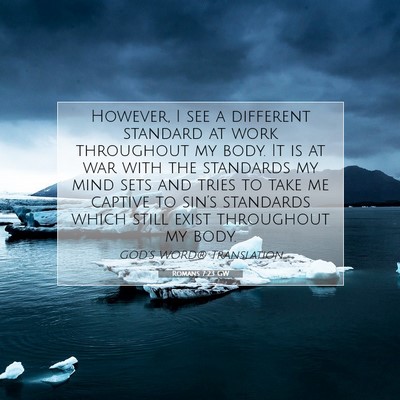 Picture 07 - Romans 7:23 GW - However, I see a different standard at work - Bible Verse Picture
