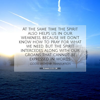 Picture 07 - Romans 8:26 GW - At the same time the Spirit also helps us in our - Bible Verse Picture
