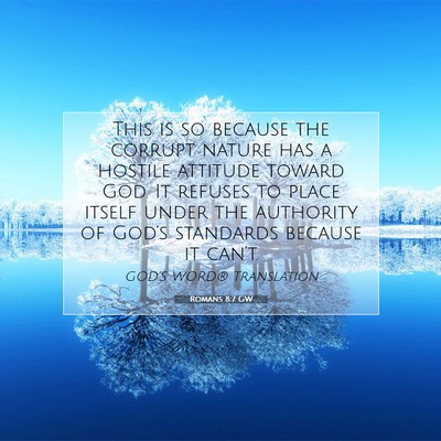 Picture 07 - Romans 8:7 GW - This is so because the corrupt nature has a - Bible Verse Picture