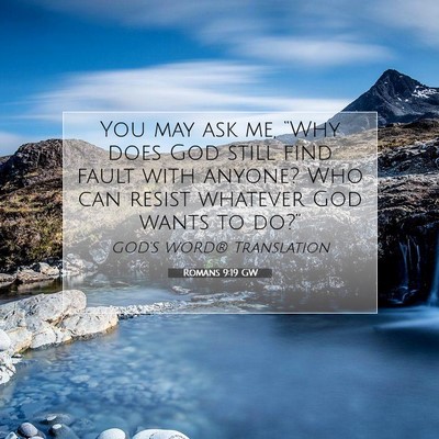 Picture 07 - Romans 9:19 GW - You may ask me, “Why does God still find fault - Bible Verse Picture
