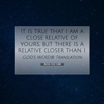 Picture 07 - Ruth 3:12 GW - It is true that I am a close relative of yours, - Bible Verse Picture