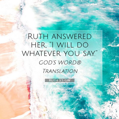 Picture 07 - Ruth 3:5 GW - Ruth answered her, “I will do whatever you - Bible Verse Picture
