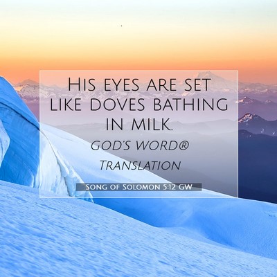 Picture 07 - Song of Solomon 5:12 GW - His eyes are set like doves bathing in - Bible Verse Picture