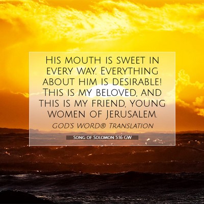 Picture 07 - Song of Solomon 5:16 GW - His mouth is sweet in every way. Everything about - Bible Verse Picture