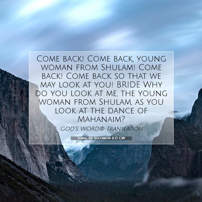 Picture 07 - Song of Solomon 6:13 GW - Come back! Come back, young woman from Shulam! - Bible Verse Picture