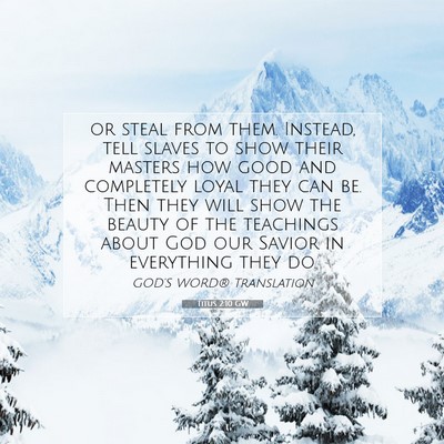 Picture 07 - Titus 2:10 GW - or steal from them. Instead, tell slaves to show - Bible Verse Picture