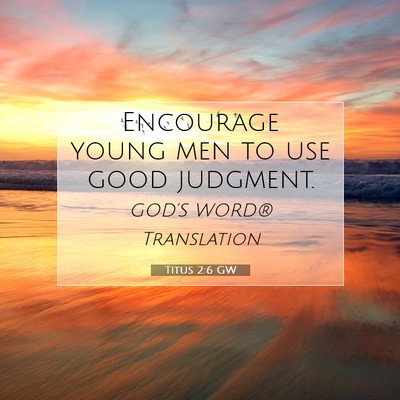 Picture 07 - Titus 2:6 GW - Encourage young men to use good - Bible Verse Picture