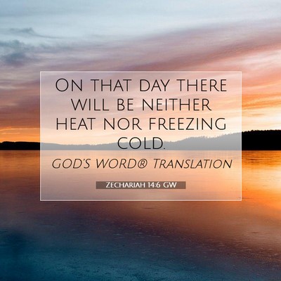 Picture 07 - Zechariah 14:6 GW - On that day there will be neither heat nor - Bible Verse Picture