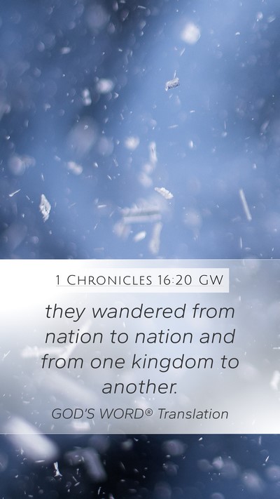 1 Chronicles 16:20 GW Mobile Phone Wallpaper - they wandered from nation to nation and from one - Mobile Bible Verse Wallpaper