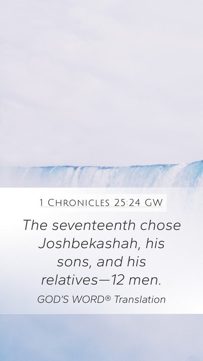 1 Chronicles 25:24 GW Mobile Phone Wallpaper - The seventeenth chose Joshbekashah, his sons, and - Mobile Bible Verse Wallpaper