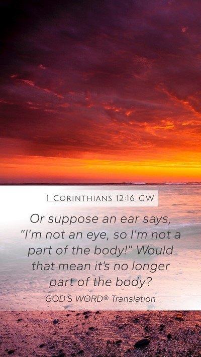 1 Corinthians 12:16 GW Mobile Phone Wallpaper - Or suppose an ear says, “I’m not an eye, so - Mobile Bible Verse Wallpaper