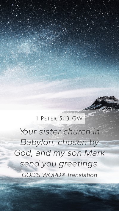 1 Peter 5:13 GW Mobile Phone Wallpaper - Your sister church in Babylon, chosen by God, and - Mobile Bible Verse Wallpaper