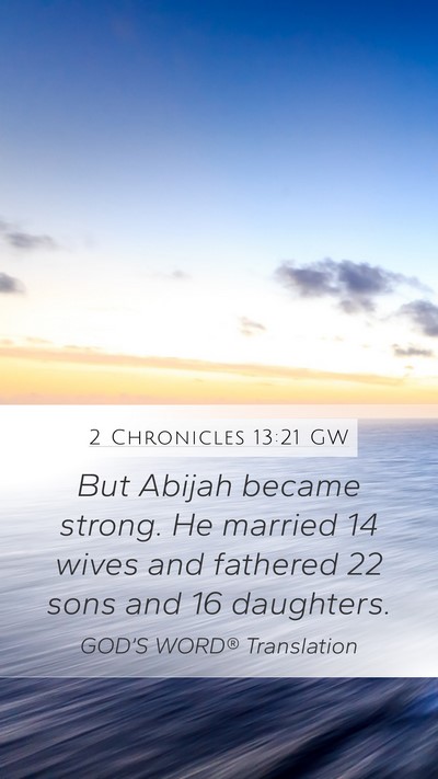 2 Chronicles 13:21 GW Mobile Phone Wallpaper - But Abijah became strong. He married 14 wives and - Mobile Bible Verse Wallpaper