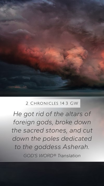 2 Chronicles 14:3 GW Mobile Phone Wallpaper - He got rid of the altars of foreign gods, broke - Mobile Bible Verse Wallpaper