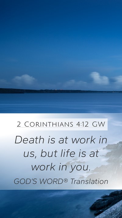 2 Corinthians 4:12 GW Mobile Phone Wallpaper - Death is at work in us, but life is at work in - Mobile Bible Verse Wallpaper