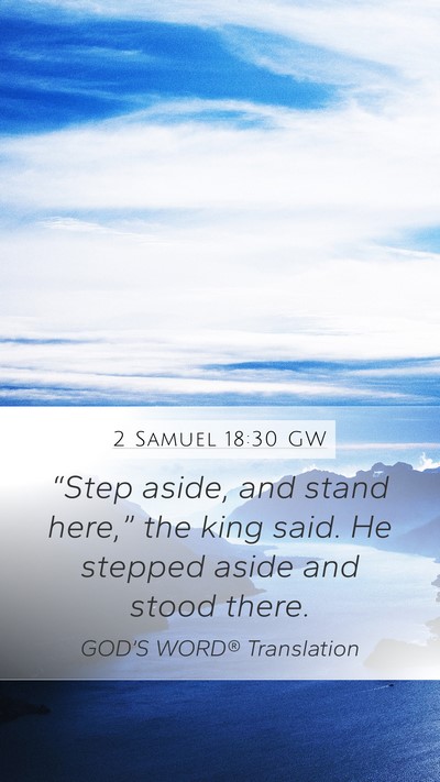 2 Samuel 18:30 GW Mobile Phone Wallpaper - “Step aside, and stand here,” the king said. - Mobile Bible Verse Wallpaper