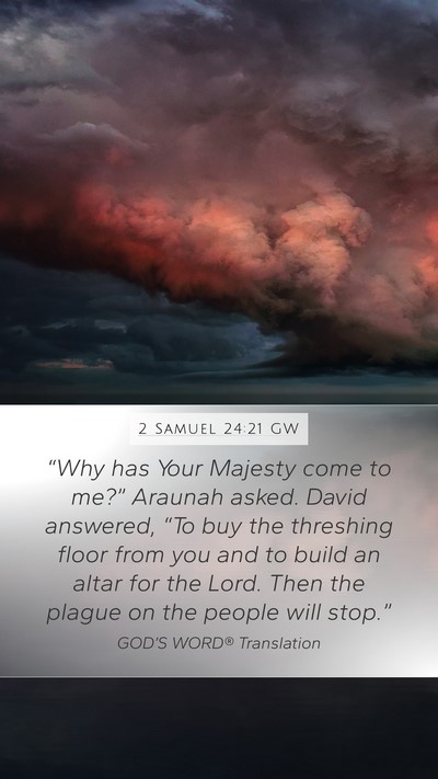 2 Samuel 24:21 GW Mobile Phone Wallpaper - “Why has Your Majesty come to me?” Araunah - Mobile Bible Verse Wallpaper