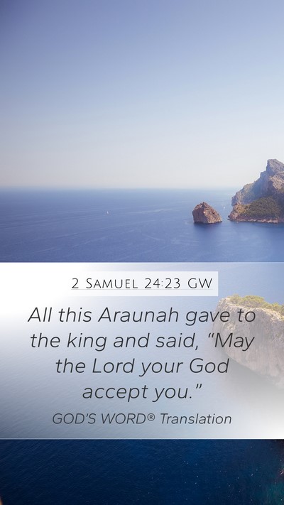 2 Samuel 24:23 GW Mobile Phone Wallpaper - All this Araunah gave to the king and said, - Mobile Bible Verse Wallpaper