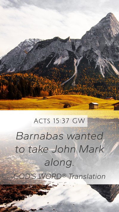Acts 15:37 GW Mobile Phone Wallpaper - Barnabas wanted to take John Mark - Mobile Bible Verse Wallpaper