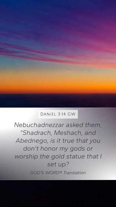 Daniel 3:14 GW Mobile Phone Wallpaper - Nebuchadnezzar asked them, “Shadrach, Meshach, - Mobile Bible Verse Wallpaper