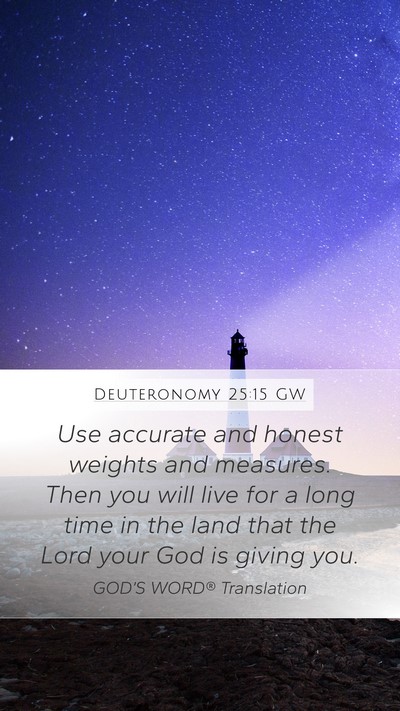 Deuteronomy 25:15 GW Mobile Phone Wallpaper - Use accurate and honest weights and measures. - Mobile Bible Verse Wallpaper