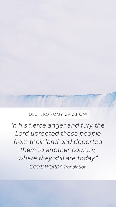 Deuteronomy 29:28 GW Mobile Phone Wallpaper - In his fierce anger and fury the Lord uprooted - Mobile Bible Verse Wallpaper