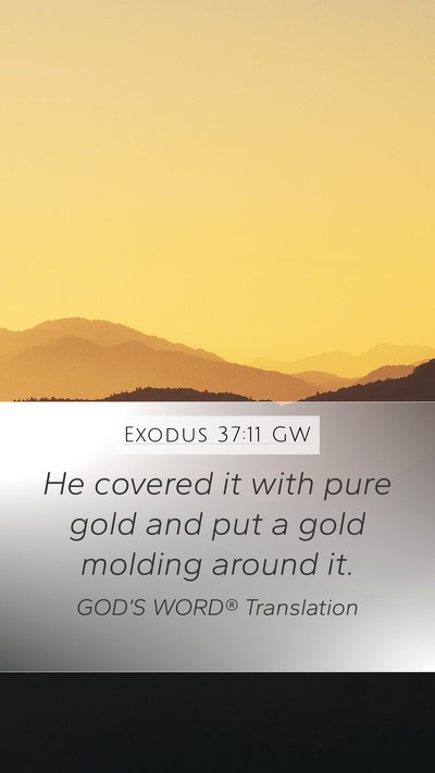 Exodus 37:11 GW Mobile Phone Wallpaper - He covered it with pure gold and put a gold - Mobile Bible Verse Wallpaper