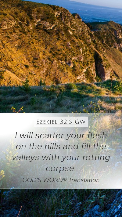 Ezekiel 32:5 GW Mobile Phone Wallpaper - I will scatter your flesh on the hills and fill - Mobile Bible Verse Wallpaper