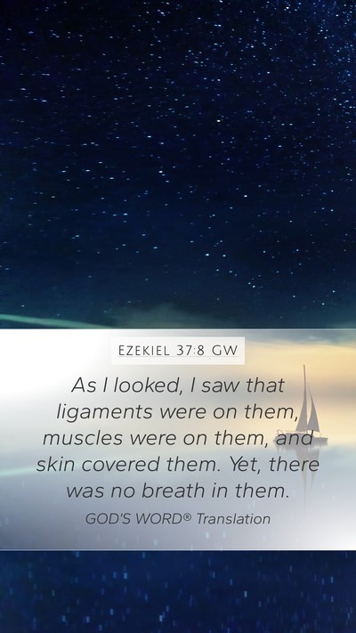 Ezekiel 37:8 GW Mobile Phone Wallpaper - As I looked, I saw that ligaments were on them, - Mobile Bible Verse Wallpaper