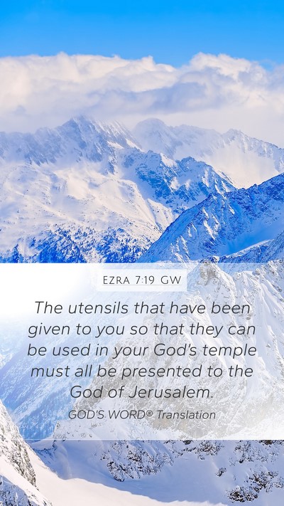 Ezra 7:19 GW Mobile Phone Wallpaper - The utensils that have been given to you so that - Mobile Bible Verse Wallpaper