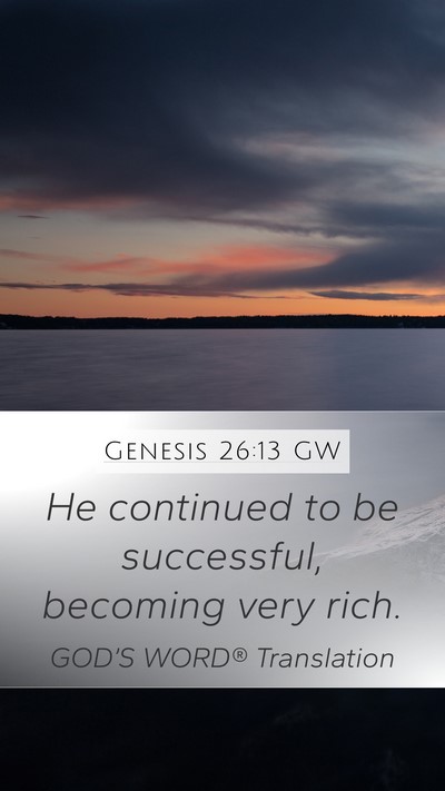 Genesis 26:13 GW Mobile Phone Wallpaper - He continued to be successful, becoming very - Mobile Bible Verse Wallpaper
