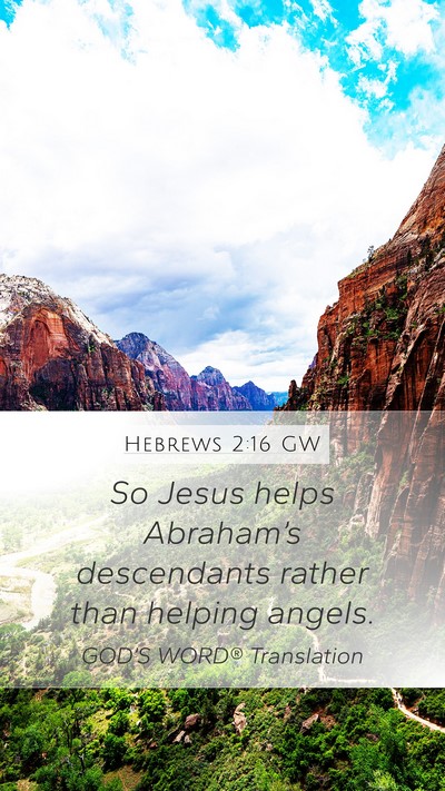 Hebrews 2:16 GW Mobile Phone Wallpaper - So Jesus helps Abraham’s descendants rather - Mobile Bible Verse Wallpaper