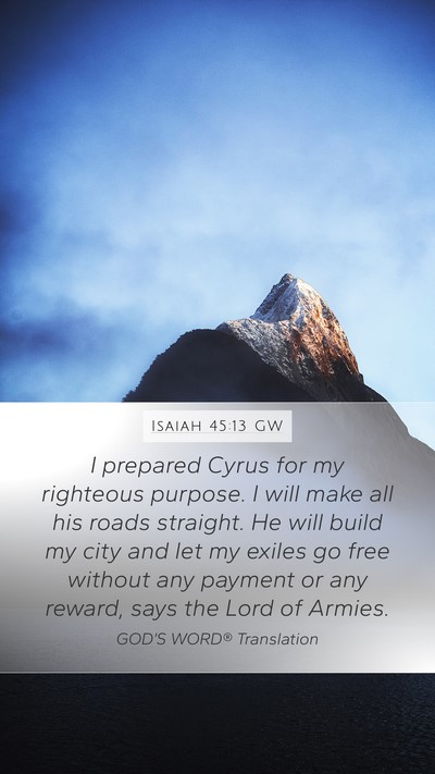 Isaiah 45:13 GW Mobile Phone Wallpaper - I prepared Cyrus for my righteous purpose. I will - Mobile Bible Verse Wallpaper