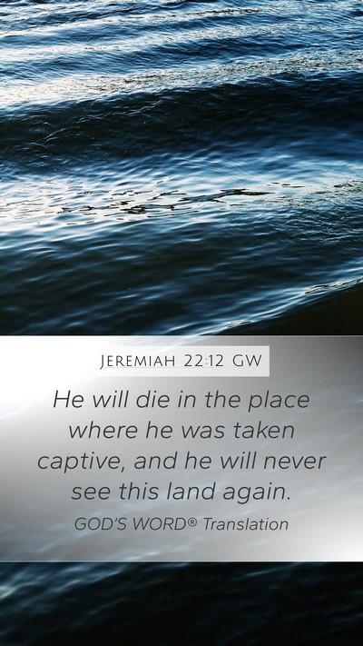 Jeremiah 22:12 GW Mobile Phone Wallpaper - He will die in the place where he was taken - Mobile Bible Verse Wallpaper