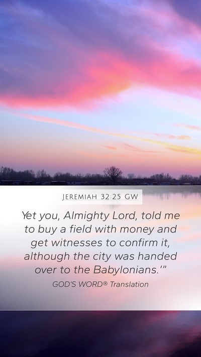 Jeremiah 32:25 GW Mobile Phone Wallpaper - Yet you, Almighty Lord, told me to buy a field - Mobile Bible Verse Wallpaper