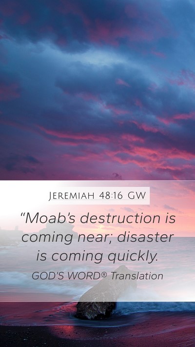 Jeremiah 48:16 GW Mobile Phone Wallpaper - “Moab’s destruction is coming near; disaster - Mobile Bible Verse Wallpaper