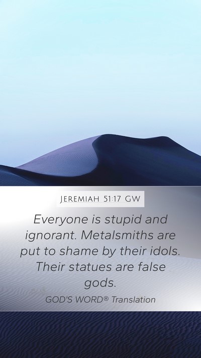 Jeremiah 51:17 GW Mobile Phone Wallpaper - Everyone is stupid and ignorant. Metalsmiths are - Mobile Bible Verse Wallpaper