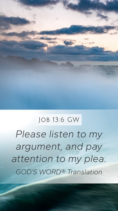 Job 13:6 GW Mobile Phone Wallpaper - Please listen to my argument, and pay attention - Mobile Bible Verse Wallpaper