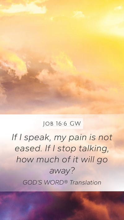Job 16:6 GW Mobile Phone Wallpaper - If I speak, my pain is not eased. If I stop - Mobile Bible Verse Wallpaper