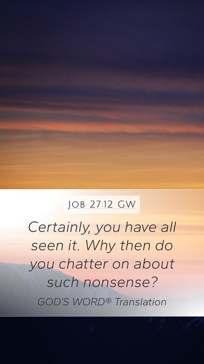 Job 27:12 GW Mobile Phone Wallpaper - Certainly, you have all seen it. Why then do you - Mobile Bible Verse Wallpaper