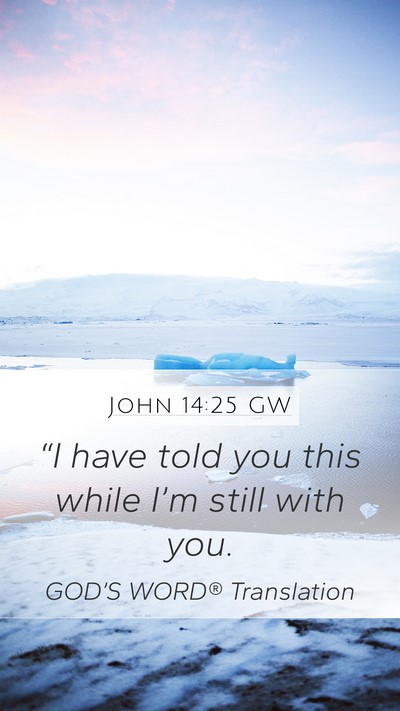 John 14:25 GW Mobile Phone Wallpaper - “I have told you this while I’m still with - Mobile Bible Verse Wallpaper