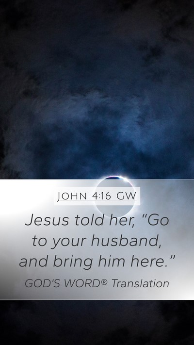 John 4:16 GW Mobile Phone Wallpaper - Jesus told her, “Go to your husband, and bring - Mobile Bible Verse Wallpaper