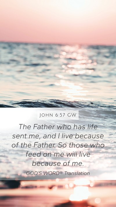 John 6:57 GW Mobile Phone Wallpaper - The Father who has life sent me, and I live - Mobile Bible Verse Wallpaper