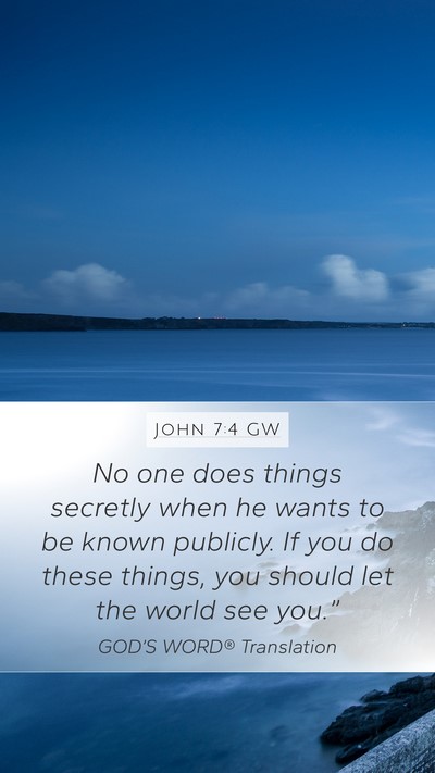 John 7:4 GW Mobile Phone Wallpaper - No one does things secretly when he wants to be - Mobile Bible Verse Wallpaper
