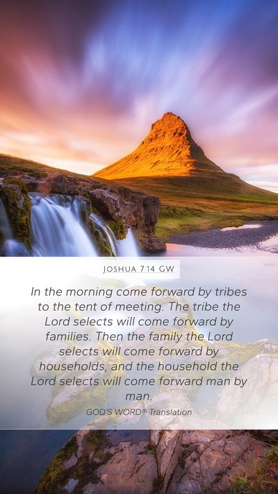 Joshua 7:14 GW Mobile Phone Wallpaper - In the morning come forward by tribes to the tent - Mobile Bible Verse Wallpaper