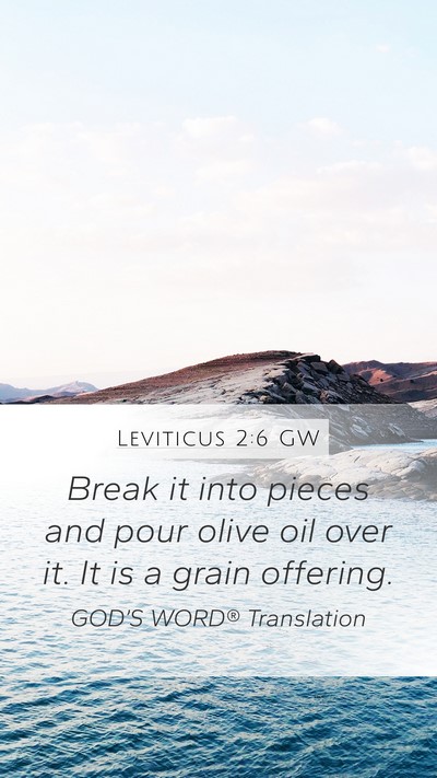 Leviticus 2:6 GW Mobile Phone Wallpaper - Break it into pieces and pour olive oil over it. - Mobile Bible Verse Wallpaper