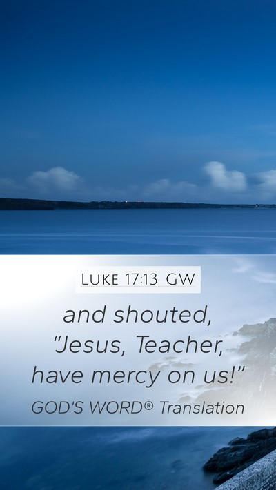 Luke 17:13 GW Mobile Phone Wallpaper - and shouted, “Jesus, Teacher, have mercy on - Mobile Bible Verse Wallpaper