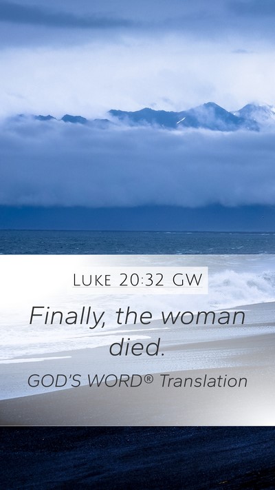 Luke 20:32 GW Mobile Phone Wallpaper - Finally, the woman - Mobile Bible Verse Wallpaper