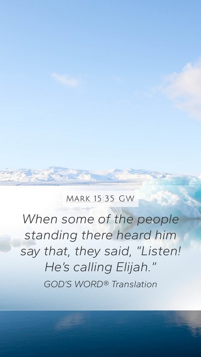 Mark 15:35 GW Mobile Phone Wallpaper - When some of the people standing there heard him - Mobile Bible Verse Wallpaper